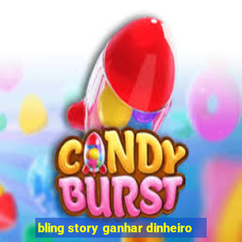 bling story ganhar dinheiro